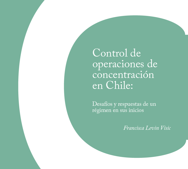 Control de operaciones de concentración en Chile: Desafíos y respuestas de un régimen en sus inicios